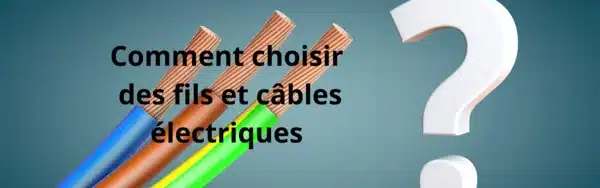 Comment choisir des fils et câbles électriques ?